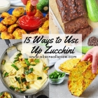 15 Ways to Use Up Zucchini